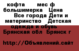 кофта 18-24мес.ф.Qvelli большимерка › Цена ­ 600 - Все города Дети и материнство » Детская одежда и обувь   . Брянская обл.,Брянск г.